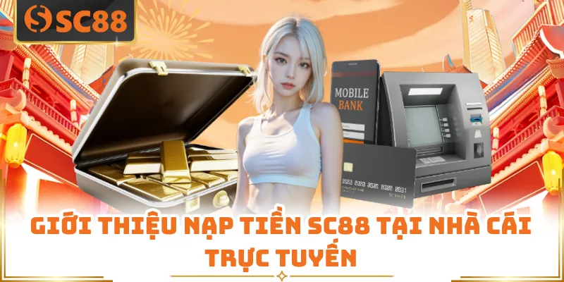 Giới thiệu nạp tiền SC88 tại nhà cái trực tuyến